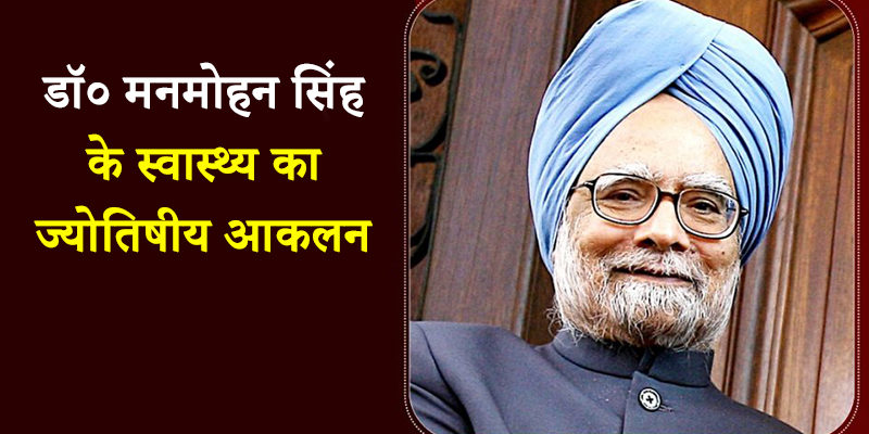 पूर्व प्रधानमंत्री मनमोहन सिंह कोरोना संक्रमित, जानें क्या कहते हैं उनके सितारे