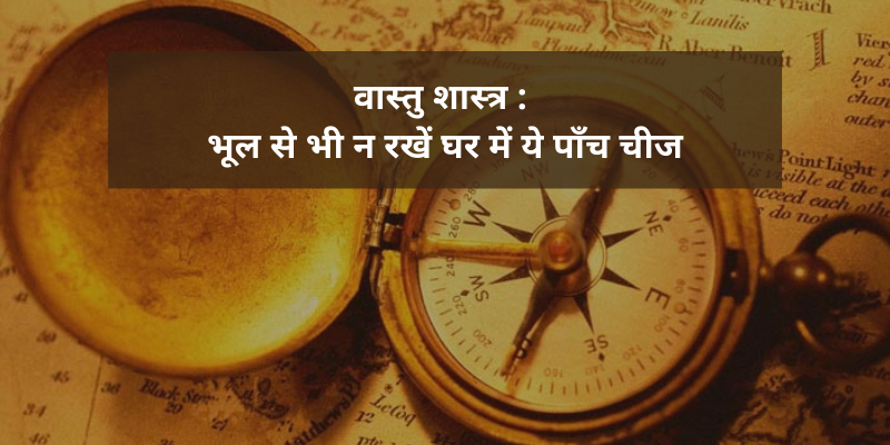 वास्तु शास्त्र : घर में मौजूद ये पांच चीजें आपके परिवार को बीमार कर सकती हैं