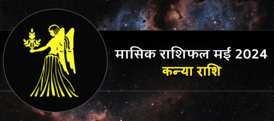 मासिक राशिफल मई 2024: इस महीने कन्या राशि वालों का होगा भाग्योदय, चमक उठेगी किस्मत!